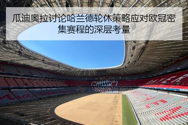 瓜迪奥拉讨论哈兰德轮休策略应对欧冠密集赛程的深层考量