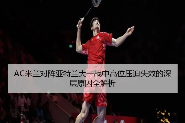 AC米兰对阵亚特兰大一战中高位压迫失效的深层原因全解析