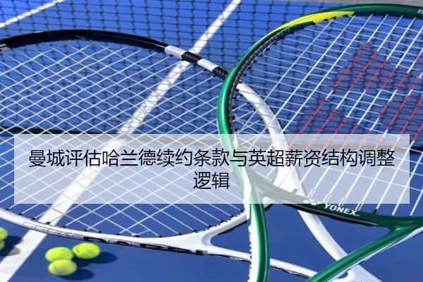 曼城评估哈兰德续约条款与英超薪资结构调整逻辑