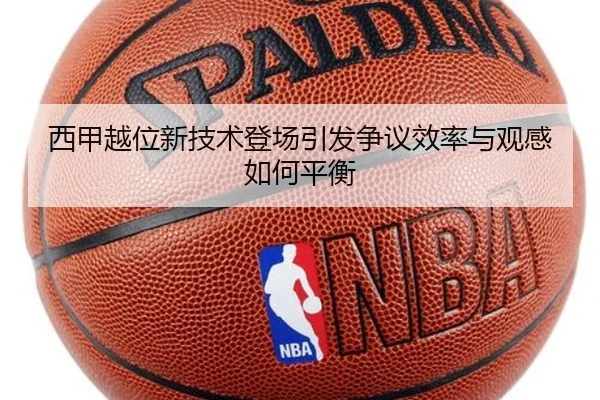 西甲越位新技术登场引发争议效率与观感如何平衡