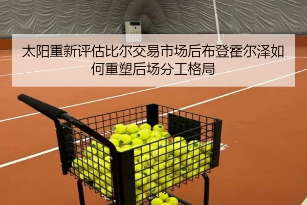太阳重新评估比尔交易市场后布登霍尔泽如何重塑后场分工格局
